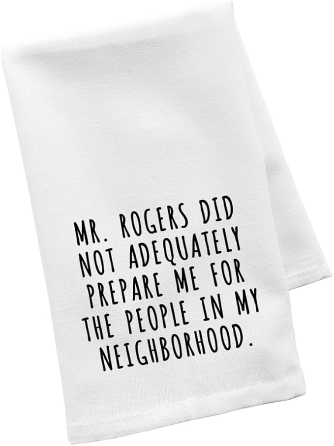 Andaz Press Funny Kitchen Towel, Flour Sack Tea Towel, Mr. Rogers Did Not Adequately Prepare Me For The People In My Neighborhood, Housewarming Gifts for Couples, Host Hostess Kitchen Decor Hand Towel